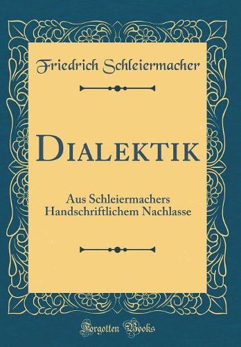 Dialektik: Aus Schleiermachers Handschriftlichem Nachlasse (Classic Reprint)