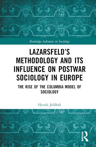 Lazarsfeld’s Methodology and Its Influence on Postwar Sociology in Europe: The Rise of the Columbia Model of Sociology(Routledge Advances in Sociology)