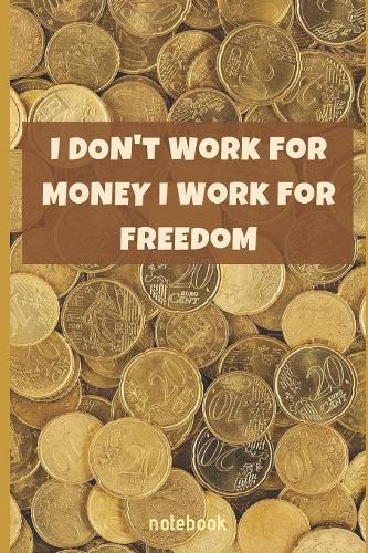 I Don't Work For Money I Work For Freedom