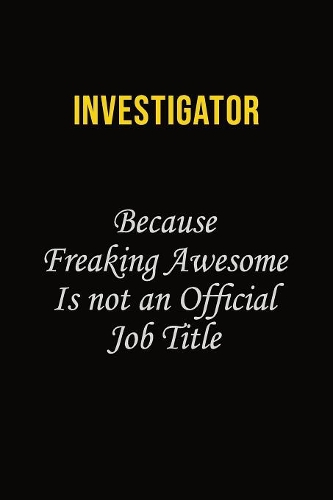 Investigator Because Freaking Awesome Is Not An Official Job Title: Career journal, notebook and writing journal for encouraging men, women and kids. A framework for building your career.