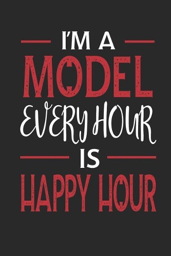 I'm a Model Every Hour Is Happy Hour: Funny Blank Lined Journal Notebook, 120 Pages, Soft Matte Cover, 6 X 9