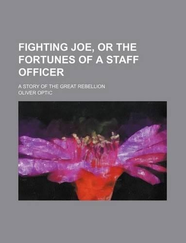 Fighting Joe, or the Fortunes of a Staff Officer; A Story of the Great Rebellion
