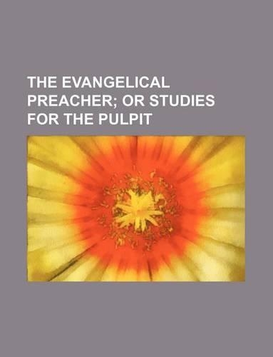 The Evangelical Preacher; Or Studies for the Pulpit: (English)