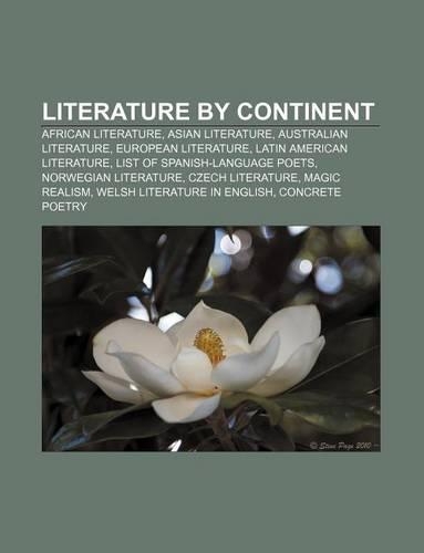 Literature by Continent: African Literature, Asian Literature, Australian Literature, European Literature, Latin American Literature(English)