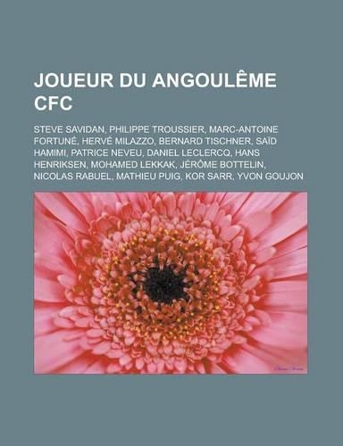 Joueur Du Angouleme Cfc: Steve Savidan, Philippe Troussier, Marc-Antoine Fortune, Herve Milazzo, Bernard Tischner, Said Hamimi, Patrice Neveu, Daniel LeClercq, Hans Henrikse(French)