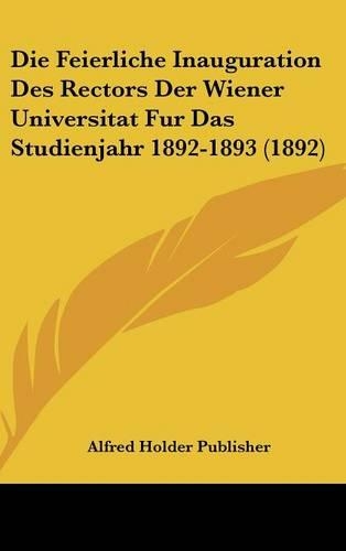 Die Feierliche Inauguration Des Rectors Der Wiener Universitat Fur Das Studienjahr 1892-1893 (1892)