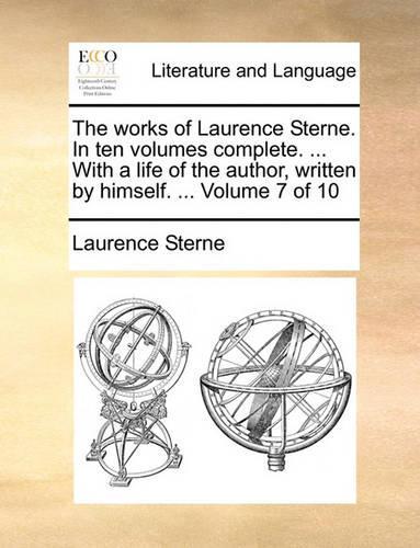 The Works of Laurence Sterne. in Ten Volumes Complete. ... with a Life of the Author, Written by Himself. ... Volume 7 of 10