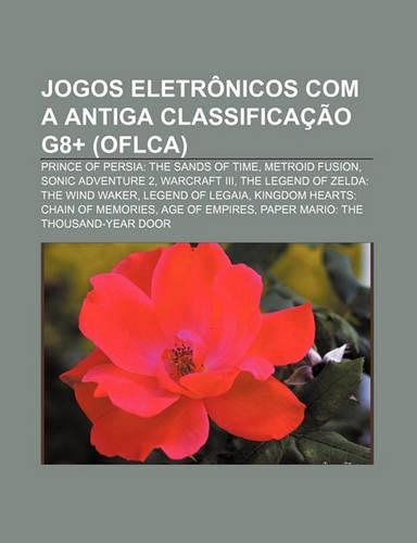 Jogos Eletronicos Com a Antiga Classificacao G8+ (Oflca): Prince of Persia: The Sands of Time, Metroid Fusion, Sonic Adventure 2, Warcraft III(Portuguese)