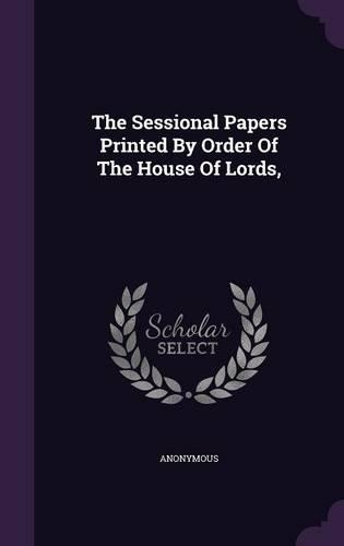 The Sessional Papers Printed by Order of the House of Lords,
