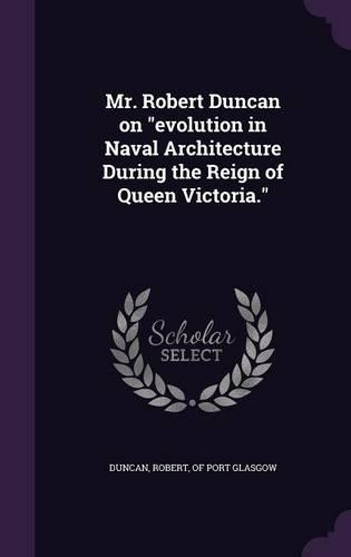 Mr. Robert Duncan on evolution in Naval Architecture During the Reign of Queen Victoria.