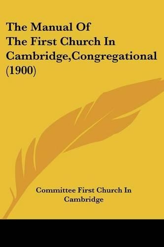 The Manual Of The First Church In Cambridge, Congregational (1900)