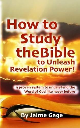How To Study The Bible To Unleash Revelation Power!: a proven system to understand the Word of God like never before(English)