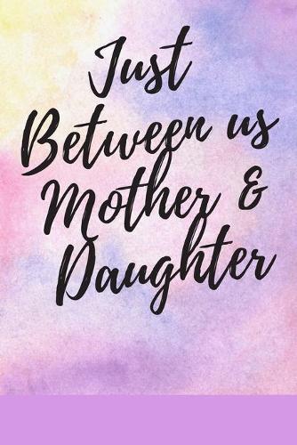 Just Between us: for Moms and Daughters: 120 pages notebook .best gift