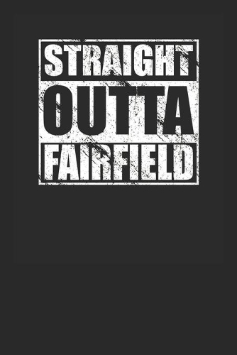 Straight Outta Fairfield Journal Notebook with 120 Lined Pages: Awesome Fairfield Resident Gift Idea!