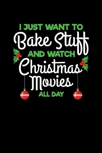 I Just Want to Bake Stuff and Watch Christmas Movies all Day