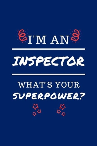 I'm An Inspector What's Your Superpower?: Perfect Gag Gift - Blank Lined Notebook Journal - 100 Pages 6" x 9" Format - Office Humour and Banter