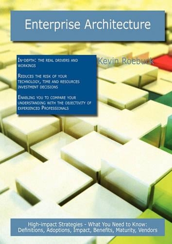 Enterprise Architecture: High-Impact Strategies - What You Need to Know: Definitions, Adoptions, Impact, Benefits, Maturity, Vendors(English)