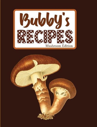Bubby's Recipes Mushroom Edition