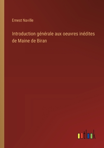 Introduction générale aux oeuvres inédites de Maine de Biran