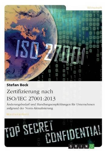 Zertifizierung nach ISO/IEC 27001: 2013. Änderungsbedarf und Handlungsempfehlungen für Unternehmen aufgrund der Norm-Aktualisierung(German)