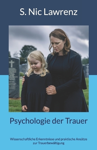 Psychologie der Trauer: Wissenschaftliche Erkenntnisse und praktische Ansätze zur Trauerbewältigung