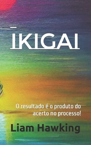 Ikigai: O resultado é o produto do acerto no processo!(1 A Vida Com Significado!)