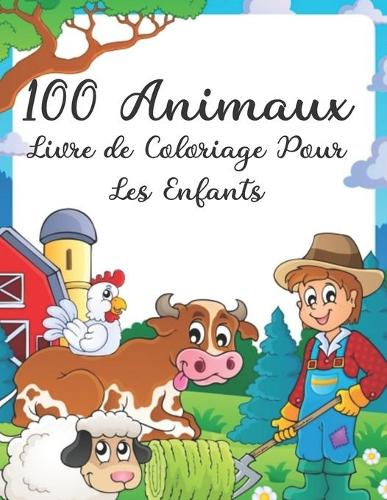 100 Animaux Livre de Coloriage Pour Les Enfants: Les 100 meilleurs coloriages relaxants pour les enfants et les tout-petits mignons, animaux, chiens, chats, éléphants, lapins, hiboux, ours et plus 
