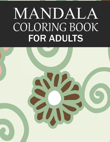 Mandala Coloring Book For Adults: Mandala Adult Coloring Book with Fun, Simple, Easy, and Relaxing for Boys, Girls, and Beginners Coloring Pages.