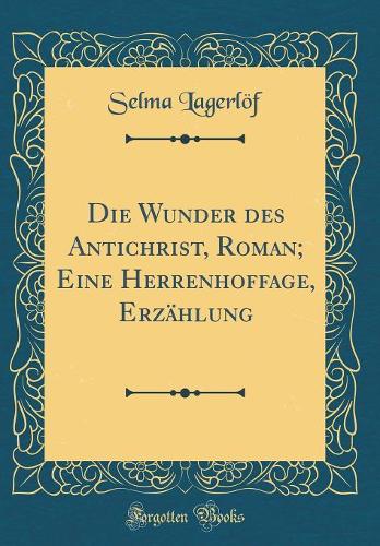 Die Wunder des Antichrist, Roman; Eine Herrenhoffage, Erzählung (Classic Reprint)