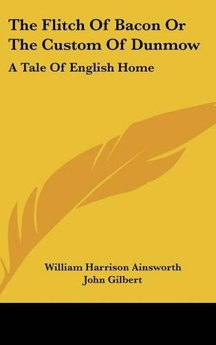 The Flitch Of Bacon Or The Custom Of Dunmow: A Tale Of English Home