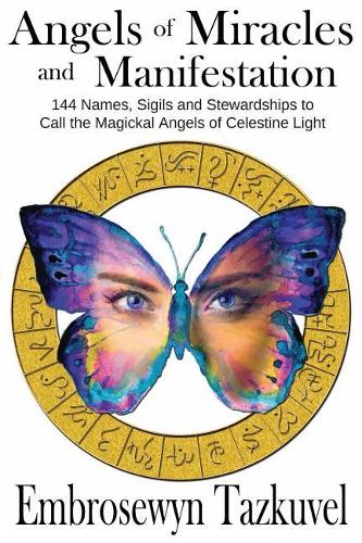 Angels of Miracles and Manifestation: 144 Names, Sigils and Stewardships to Call the Magickal Angels of Celestine Light