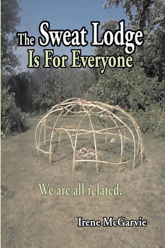 Sweat Lodge Is for Everyone: We Are All Related.(English)