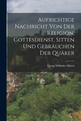 Aufrichtige Nachricht von der Religion, Gottesdienst, Sitten und Gebräuchen der Quäker