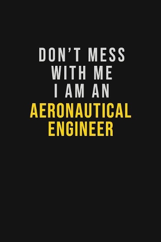 Don't Mess With Me I Am An aeronautical engineer