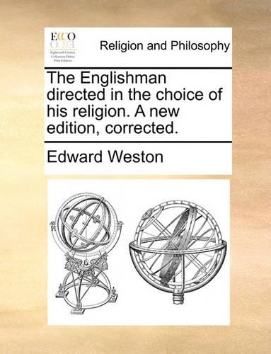 The Englishman Directed in the Choice of His Religion. a New Edition, Corrected.