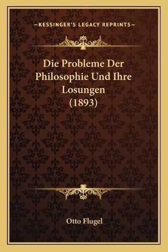 Die Probleme Der Philosophie Und Ihre Losungen (1893): (German)