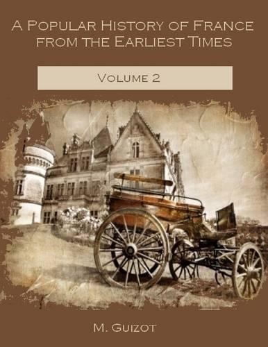 A Popular History of France from the Earliest Times : Volume 2 (Illustrated)