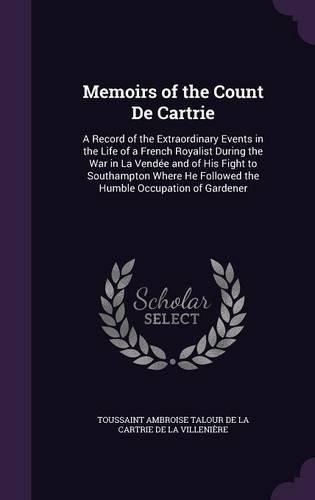 Memoirs of the Count De Cartrie: A Record of the Extraordinary Events in the Life of a French Royalist During the War in La Vendée and of His Fight to Southampton Where He Followed (English)
