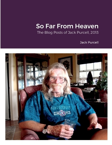 So Far From Heaven: The Blog Posts of Jack Purcell 2013