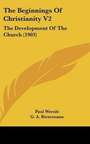 The Beginnings Of Christianity V2: The Development Of The Church (1903)