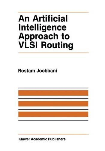 An Artificial Intelligence Approach to VLSI Routing: (9 The Springer International Series in Engineering and Computer Science)