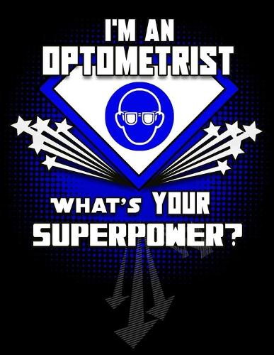 I'm An Optometrist What's Your Superpower?: 120 Pg Lined Notebook for Eye Doctors and Opticians