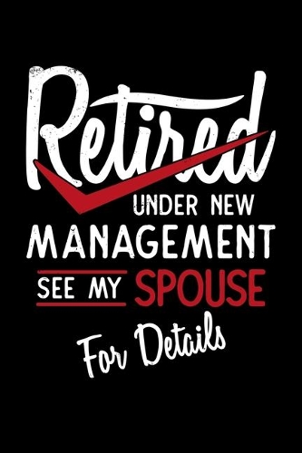 Retired Under New Management see my Spouse for Details