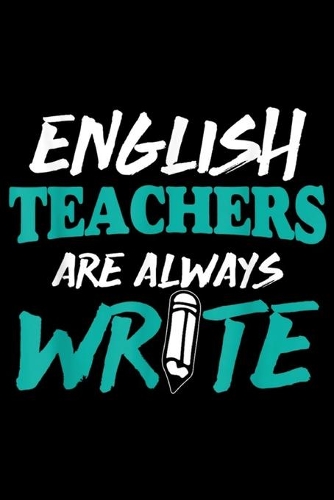 English Teachers Are Always Wrte: English Teachers Are Always Write Journal/Notebook Blank Lined Ruled 6x9 100 Pages