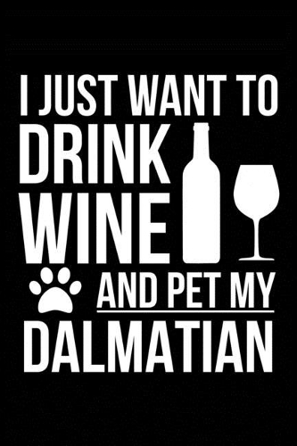 I just want to drink wine and pet my Dalmatian dog mom dog dad Wine lover Journal Notebook
