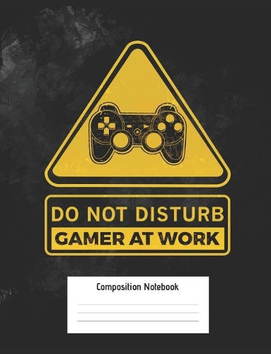 Do Not Disturb Gamer at Work Composition Notebook: Video Gamer Notebook with College Ruled Line Paper Medium Ruled Paper 100 Pages