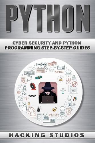 Python: Cyber Security and Python Programming Step-by-Step Guides