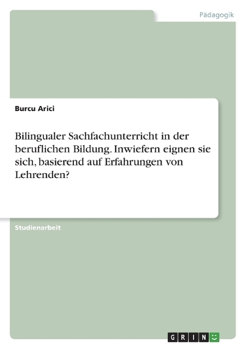 Bilingualer Sachfachunterricht in der beruflichen Bildung. Inwiefern eignet er sich, basierend auf Erfahrungen von Lehrenden?