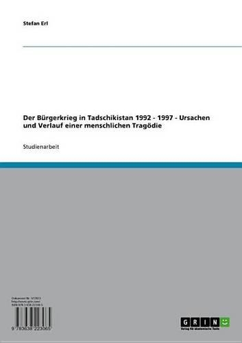 Der Burgerkrieg in Tadschikistan 1992 - 1997 - Ursachen Und Verlauf Einer Menschlichen Tragodie