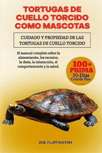 Tortugas de Cuello Torcido Como Mascotas: Cuidado y Propiedad de las Tortugas de Cuello Torcido: El manual completo sobre la alimentación, los recintos, la dieta, la interacción, el comporta